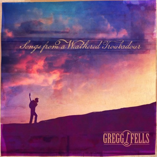 Gregg Fells - Songs From a Weathered Troubadour (2020)