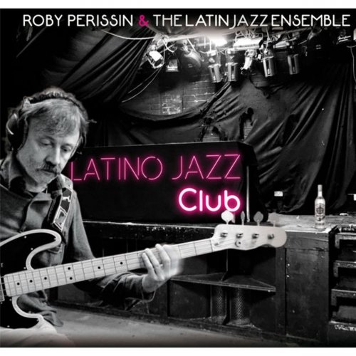 Roby Perissin and the Latin Jazz Ensemble - Latino Jazz Club (2014)