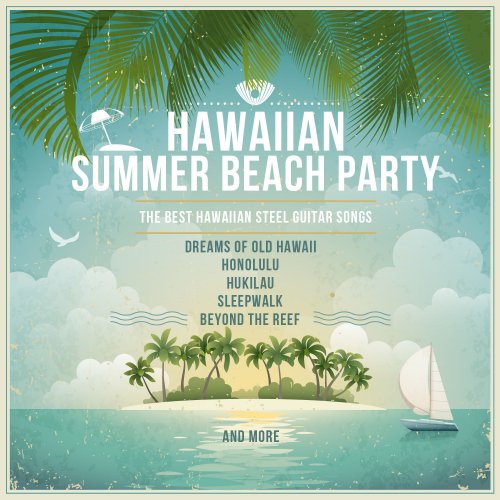 Hawaiian Summer Beach Party, The Best Hawaiian Steel Guitar Songs: Dreams of Old Hawaii, Honolulu, Hukilau, Sleepwalk, Beyond the Reef and More (2014)