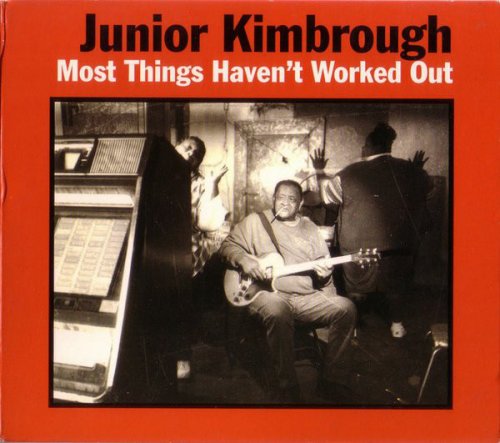 Junior Kimbrough - Most Things Haven't Worked Out (1997)