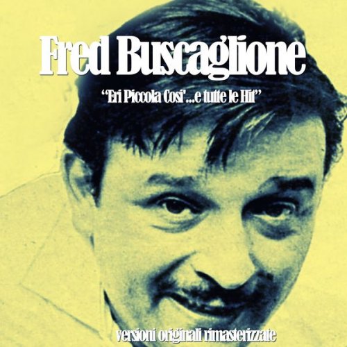 Fred Buscaglione - Eri Piccola Cosi'...e tutte le Hit (Versioni originali rimasterizzate) (2020)