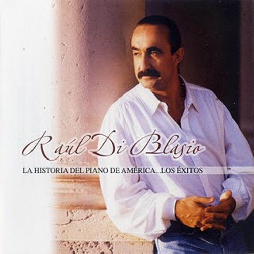 Raul Di Blasio - La Historia Del Piano De America... Los Exitos (2006)