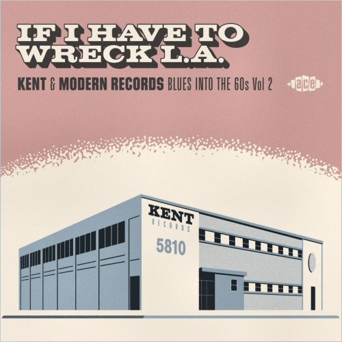 VA - If I Have To Wreck L.A.: Kent & Modern Records Blues Into The 60S Vol. 2 (2020)