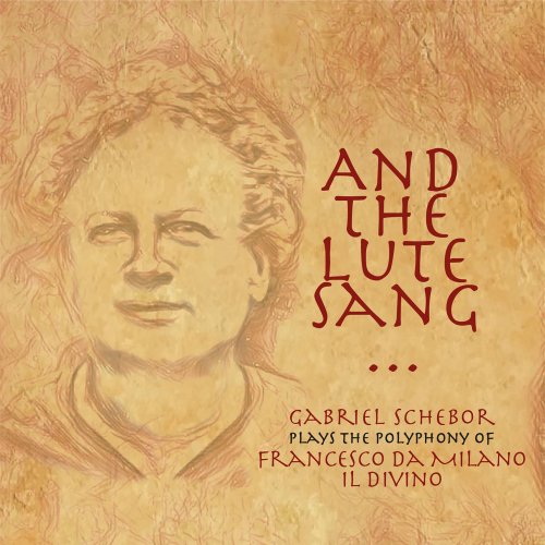 Gabriel Schebor - And the Lute Sang - Plays the Polyphony of Francesco Da Milano, Il Divino (2020) [Hi-Res]