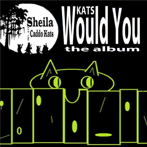 Sheila & The Caddo Kats - Kats Would You The Album (2020)