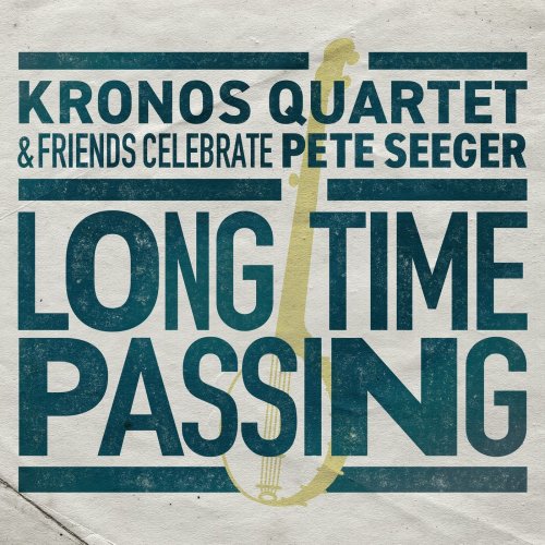 Kronos Quartet - Long Time Passing: Kronos Quartet and Friends Celebrate Pete Seeger (2020)