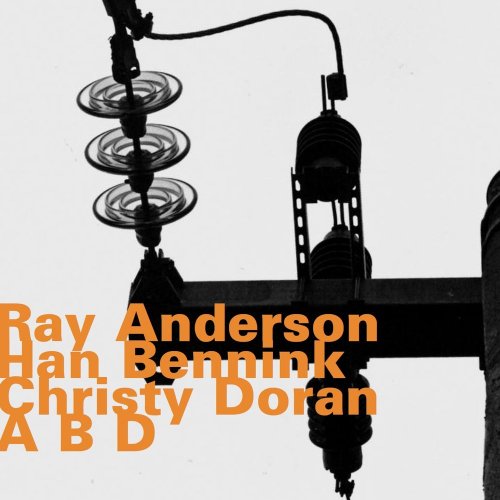 Ray Anderson, Han Bennink, Christy Doran - A B D (2011)
