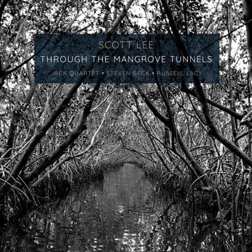 Russell Lacy, Steven Beck, Jack Quartet - Scott Lee: Through the Mangrove Tunnels (2020) [Hi-Res]
