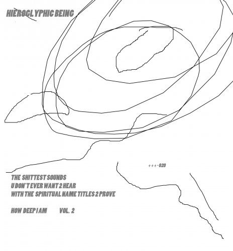 Hieroglyphic Being - THE SHITTEST SOUNDS U DON'T EVER WANT 2 HEAR WITH SPIRITUAL NAME TITLES 2 PROVE HOW DEEP I AM VOL . 2 (2020)