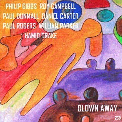 Philip Gibbs, Roy Campbell, Paul Dunmall, Daniel Carter, Paul Rogers, William Parker, Hamid Drake ‎- Blown Away (2006)