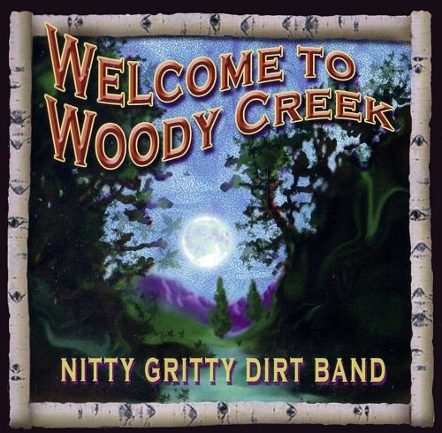 Nitty Gritty Dirt Band - Welcome To Woody Creek (2004)