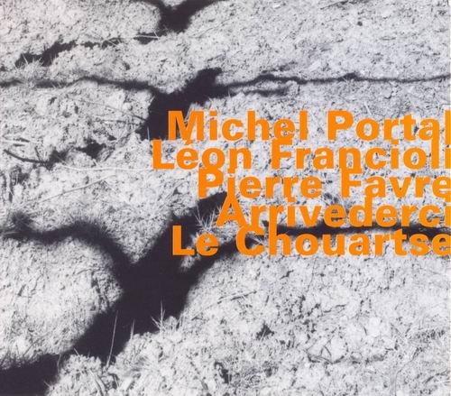 Michel Portal, Leon Francioli, Pierre Favre - Arrivederci Le Chouartse (2002)