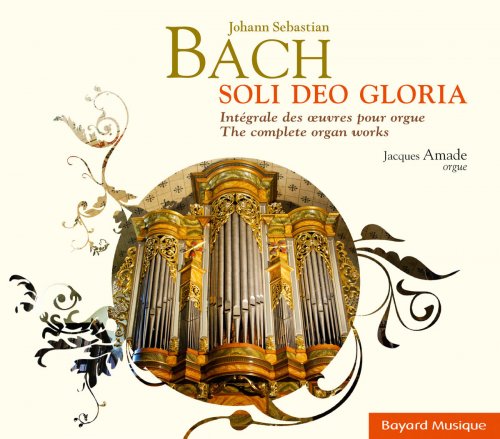 Jacques Amade - Bach: Soli Deo Gloria, Intégrale des oeuvres pour orgue (The Complete Organ Works) (2012)