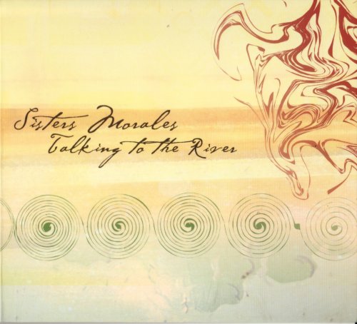 Sisters Morales - Talking To The River (2008)