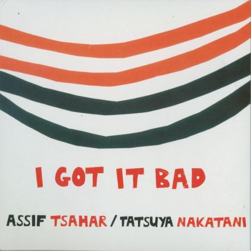 Assif Tsahar & Tatsuya Nakatani - I Got It Bad (2013)