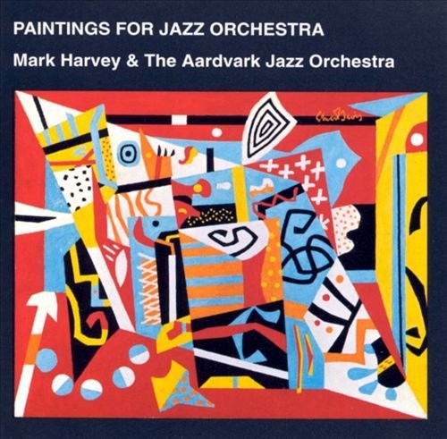 Mark Harvey & The Aardvark Jazz Orchestra - Paintings For Jazz Orchestra (1995)
