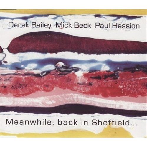 Derek Bailey, Mick Beck, Paul Hession - Meanwhile, Back In Sheffield... (2005)