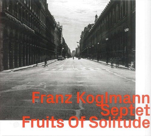 Franz Koglmann Septet - Fruits of Solitude (2019)