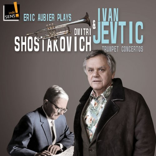 Novosadski Kamerni Orkestar, Beogradska Filharmonija, Eric Aubier, Orchestre des Pays de Savoie - Eric Aubier Plays Ivan Jevtic and Dmitri Shostakovich: Trumpet Concertos (2016) [Hi-Res]