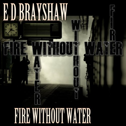 E D Brayshaw - Fire Without Water (2020)