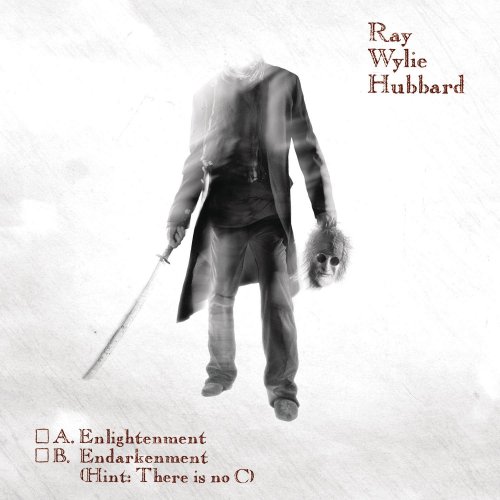Ray Wylie Hubbard - A. Enlightenment B. Endarkenment (Hint- There Is No C) (2010)