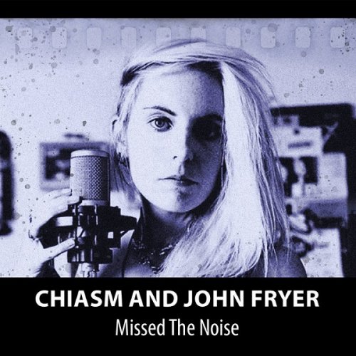 Chiasm And John Fryer - Missed The Noise (2021)