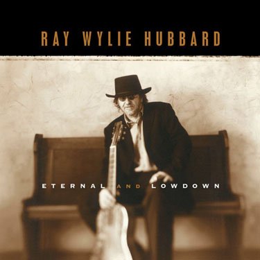Ray Wylie Hubbard - Eternal and Lowdown (2001)