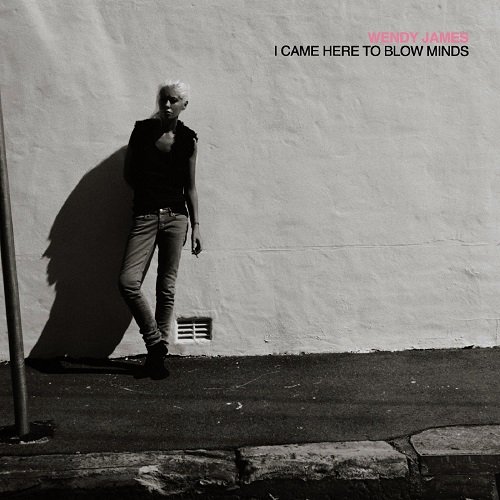 Wendy James - I Came Here To Blow Minds (2011)