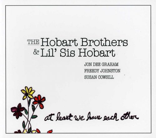Jon Dee Graham, Freedy Johnston, Susan Cowsill - The Hobart Brothers & Lil' Sis Hobart - At Least We Have Each Other (2012)
