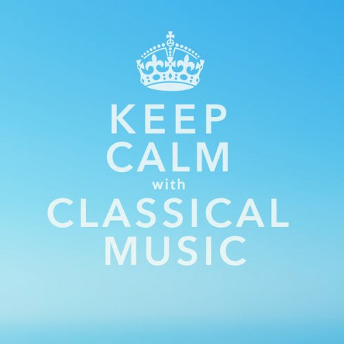 Various Artists - Keep Calm With Classical Music: 40 of the Most Relaxing & Popular Classical Pieces of All Time (2015)