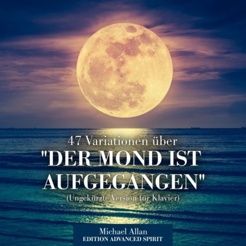 Michael Allan - 47 Variationen über "Der Mond ist aufgegangen" (Ungekürzte Version für Klavier) (2021)