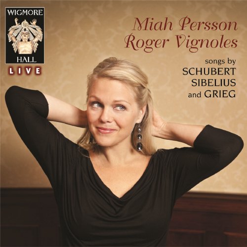 Mia Persson, Roger Vignoles - Schubert, Sibelius & Grieg (Wigmore Hall Live) (2012)