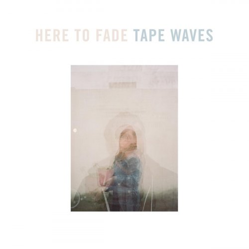 Tape Waves - Here To Fade (2016)