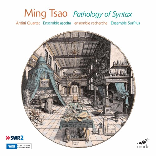 Arditti Quartet, Ensemble Ascolta, Ensemble Recherche, Ensemble SurPlus - Ming Tsao: Pathology of Syntax (2014)