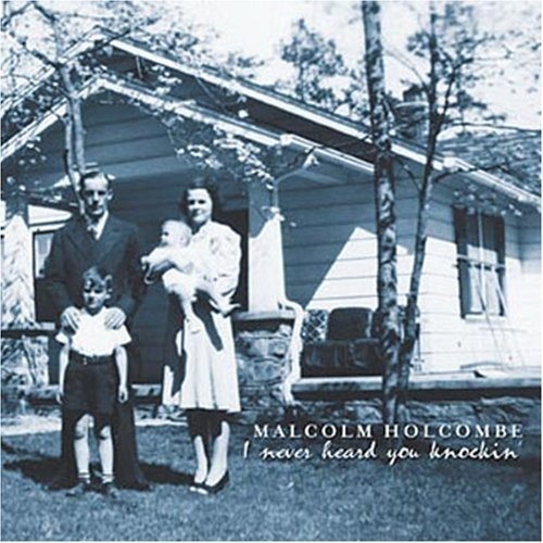 Malcolm Holcombe - Never Heard You Knockin' (2005)