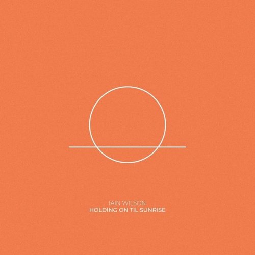 Iain Wilson - Holding On 'Til Sunrise (2021)