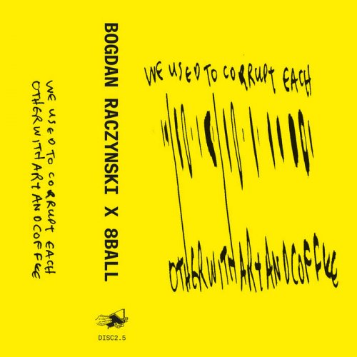 Bogdan Raczynski x 8Ball - We Used To Corrupt Each Other With Art And Coffee (2019)