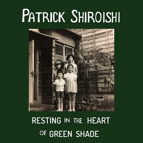 Patrick Shiroishi - Resting in the Heart of Green Shade (2021)