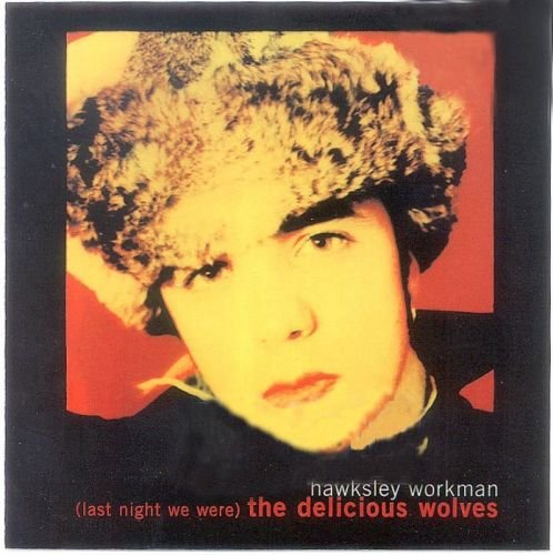 Hawksley Workman - (Last Night We Were) The Delicious Wolves (2001)