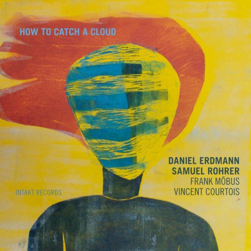 Daniel Erdmann, Samuel Rohrer, Frank Möbus, Vincent Courtois - How To Catch A Cloud (2011)