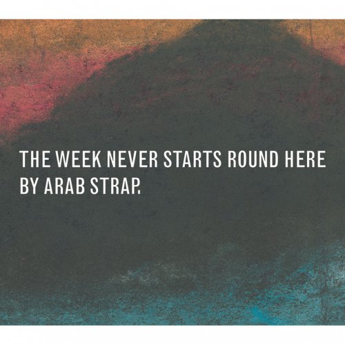 Arab Strap - The Week Never Starts Round Here (Deluxe Version) (2021)