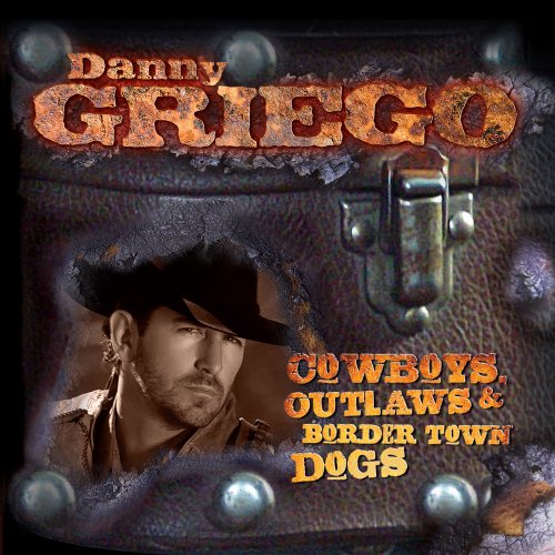 Danny Griego - Cowboys, Outlaws & Border Town Dogs (2014)