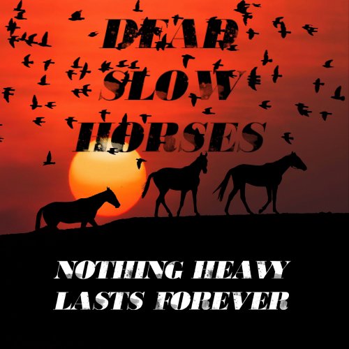 Dead Slow Horses - Nothing Heavy Lasts Forever (2021)