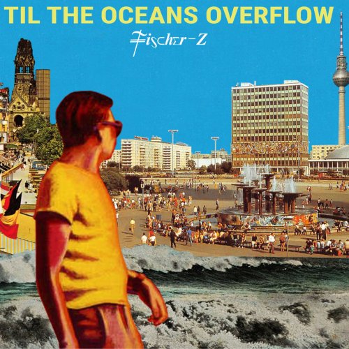 Fischer-Z - Til The Oceans Overflow (2021) [Hi-Res]
