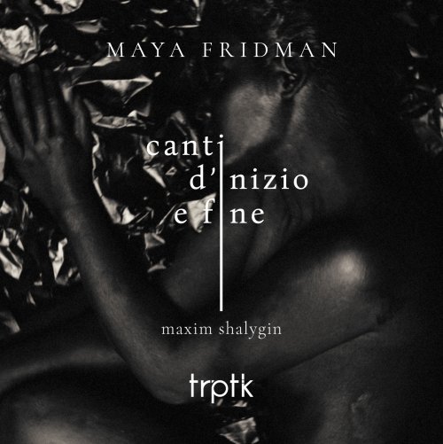 Maya Fridman - Shalygin: Canti d'inizio e fine (2019) [Hi-Res]