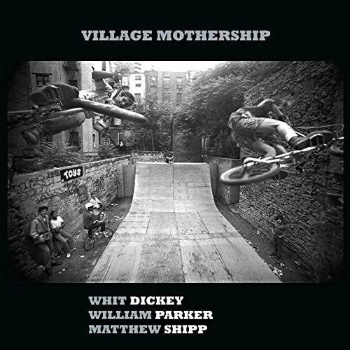 Whit Dickey, William Parker, Matthew Shipp - Village Mothership (2021)