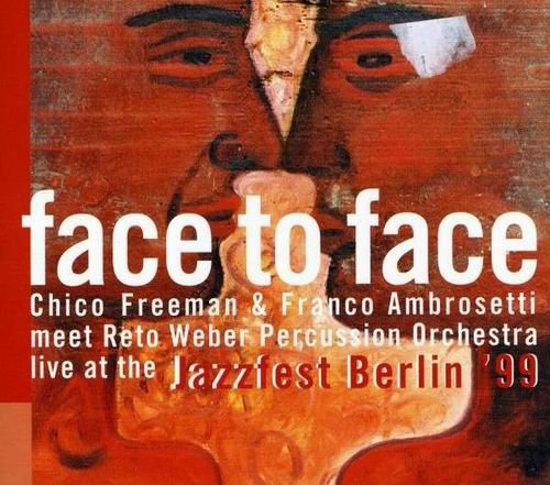 Chico Freeman & Franco Ambrosetti Meet Reto Weber Percussion Orchestra - Face to Face: Live at the Jazzfest Berlin '99 (2006)