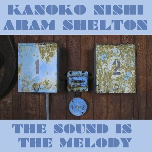 Kanoko Nishi & Aram Shelton - The Sound Is the Melody (2010)
