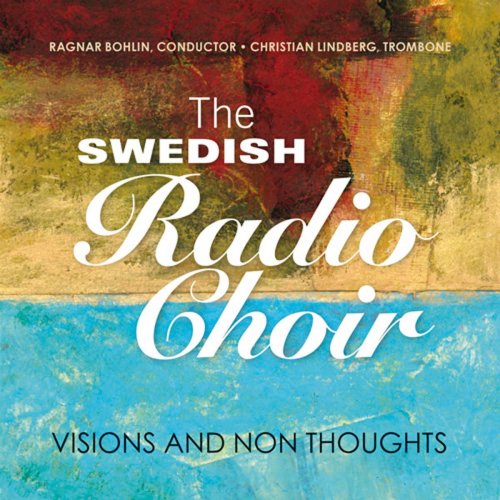 Christian Lindberg, Swedish Radio Chorus, Ragnar Bohlin - Visions and Non Thoughts (2011)