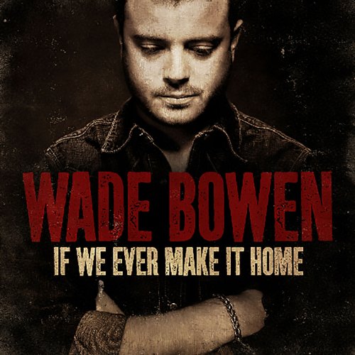 Wade Bowen - If We Ever Make It Home (2008)